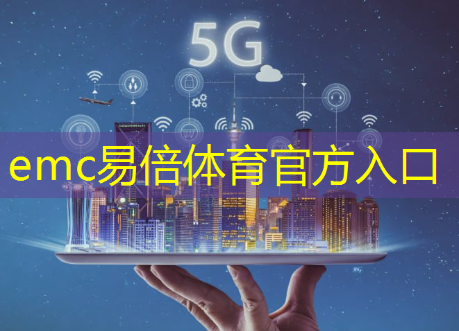 emc易倍体育官方入口：5G无线通信：打造智慧城市的基石！